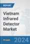 Vietnam Infrared Detector Market: Prospects, Trends Analysis, Market Size and Forecasts up to 2032 - Product Image