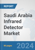Saudi Arabia Infrared Detector Market: Prospects, Trends Analysis, Market Size and Forecasts up to 2032- Product Image