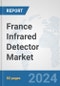 France Infrared Detector Market: Prospects, Trends Analysis, Market Size and Forecasts up to 2032 - Product Thumbnail Image