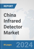 China Infrared Detector Market: Prospects, Trends Analysis, Market Size and Forecasts up to 2032- Product Image