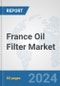 France Oil Filter Market: Prospects, Trends Analysis, Market Size and Forecasts up to 2032 - Product Thumbnail Image