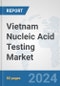 Vietnam Nucleic Acid Testing Market: Prospects, Trends Analysis, Market Size and Forecasts up to 2032 - Product Thumbnail Image