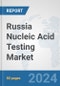 Russia Nucleic Acid Testing Market: Prospects, Trends Analysis, Market Size and Forecasts up to 2032 - Product Image