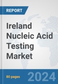 Ireland Nucleic Acid Testing Market: Prospects, Trends Analysis, Market Size and Forecasts up to 2032- Product Image