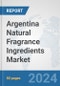Argentina Natural Fragrance Ingredients Market: Prospects, Trends Analysis, Market Size and Forecasts up to 2032 - Product Image