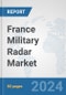 France Military Radar Market: Prospects, Trends Analysis, Market Size and Forecasts up to 2032 - Product Image