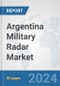 Argentina Military Radar Market: Prospects, Trends Analysis, Market Size and Forecasts up to 2032 - Product Image