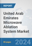 United Arab Emirates Microwave Ablation System Market: Prospects, Trends Analysis, Market Size and Forecasts up to 2032- Product Image