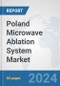 Poland Microwave Ablation System Market: Prospects, Trends Analysis, Market Size and Forecasts up to 2032 - Product Image