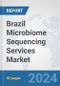 Brazil Microbiome Sequencing Services Market: Prospects, Trends Analysis, Market Size and Forecasts up to 2032 - Product Image