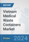 Vietnam Medical Waste Containers Market: Prospects, Trends Analysis, Market Size and Forecasts up to 2032 - Product Image