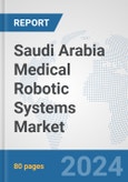 Saudi Arabia Medical Robotic Systems Market: Prospects, Trends Analysis, Market Size and Forecasts up to 2032- Product Image