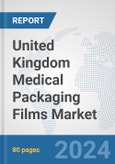 United Kingdom Medical Packaging Films Market: Prospects, Trends Analysis, Market Size and Forecasts up to 2032- Product Image