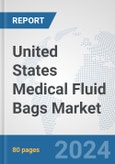 United States Medical Fluid Bags Market: Prospects, Trends Analysis, Market Size and Forecasts up to 2032- Product Image