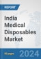 India Medical Disposables Market: Prospects, Trends Analysis, Market Size and Forecasts up to 2032 - Product Image