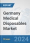 Germany Medical Disposables Market: Prospects, Trends Analysis, Market Size and Forecasts up to 2032 - Product Image