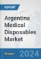 Argentina Medical Disposables Market: Prospects, Trends Analysis, Market Size and Forecasts up to 2032 - Product Image