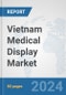 Vietnam Medical Display Market: Prospects, Trends Analysis, Market Size and Forecasts up to 2032 - Product Image