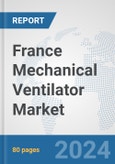 France Mechanical Ventilator Market: Prospects, Trends Analysis, Market Size and Forecasts up to 2032- Product Image