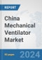 China Mechanical Ventilator Market: Prospects, Trends Analysis, Market Size and Forecasts up to 2032 - Product Thumbnail Image