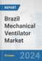 Brazil Mechanical Ventilator Market: Prospects, Trends Analysis, Market Size and Forecasts up to 2032 - Product Image