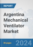 Argentina Mechanical Ventilator Market: Prospects, Trends Analysis, Market Size and Forecasts up to 2032- Product Image