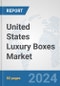 United States Luxury Boxes Market: Prospects, Trends Analysis, Market Size and Forecasts up to 2032 - Product Image