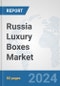 Russia Luxury Boxes Market: Prospects, Trends Analysis, Market Size and Forecasts up to 2032 - Product Image