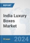 India Luxury Boxes Market: Prospects, Trends Analysis, Market Size and Forecasts up to 2032 - Product Image