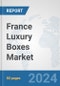 France Luxury Boxes Market: Prospects, Trends Analysis, Market Size and Forecasts up to 2032 - Product Image