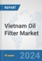 Vietnam Oil Filter Market: Prospects, Trends Analysis, Market Size and Forecasts up to 2032 - Product Thumbnail Image