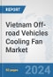 Vietnam Off-road Vehicles Cooling Fan Market: Prospects, Trends Analysis, Market Size and Forecasts up to 2032 - Product Image