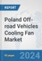Poland Off-road Vehicles Cooling Fan Market: Prospects, Trends Analysis, Market Size and Forecasts up to 2032 - Product Image