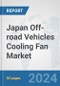 Japan Off-road Vehicles Cooling Fan Market: Prospects, Trends Analysis, Market Size and Forecasts up to 2032 - Product Image