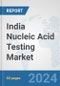 India Nucleic Acid Testing Market: Prospects, Trends Analysis, Market Size and Forecasts up to 2032 - Product Image