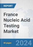 France Nucleic Acid Testing Market: Prospects, Trends Analysis, Market Size and Forecasts up to 2032- Product Image