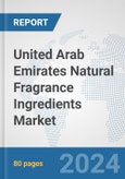 United Arab Emirates Natural Fragrance Ingredients Market: Prospects, Trends Analysis, Market Size and Forecasts up to 2032- Product Image