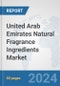 United Arab Emirates Natural Fragrance Ingredients Market: Prospects, Trends Analysis, Market Size and Forecasts up to 2032 - Product Image