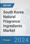 South Korea Natural Fragrance Ingredients Market: Prospects, Trends Analysis, Market Size and Forecasts up to 2032 - Product Image