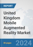 United Kingdom Mobile Augmented Reality Market: Prospects, Trends Analysis, Market Size and Forecasts up to 2032- Product Image