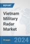 Vietnam Military Radar Market: Prospects, Trends Analysis, Market Size and Forecasts up to 2032 - Product Image