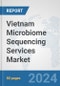 Vietnam Microbiome Sequencing Services Market: Prospects, Trends Analysis, Market Size and Forecasts up to 2032 - Product Image