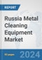 Russia Metal Cleaning Equipment Market: Prospects, Trends Analysis, Market Size and Forecasts up to 2032 - Product Image