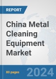China Metal Cleaning Equipment Market: Prospects, Trends Analysis, Market Size and Forecasts up to 2032- Product Image