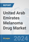 United Arab Emirates Melanoma Drug Market: Prospects, Trends Analysis, Market Size and Forecasts up to 2032- Product Image