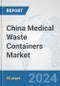 China Medical Waste Containers Market: Prospects, Trends Analysis, Market Size and Forecasts up to 2032 - Product Image