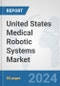 United States Medical Robotic Systems Market: Prospects, Trends Analysis, Market Size and Forecasts up to 2032 - Product Image