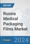 Russia Medical Packaging Films Market: Prospects, Trends Analysis, Market Size and Forecasts up to 2032 - Product Image