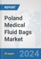 Poland Medical Fluid Bags Market: Prospects, Trends Analysis, Market Size and Forecasts up to 2032 - Product Image