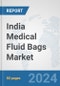 India Medical Fluid Bags Market: Prospects, Trends Analysis, Market Size and Forecasts up to 2032 - Product Thumbnail Image